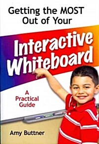 Getting the Most out of Your Interactive Whiteboard : A Practical Guide (Paperback)
