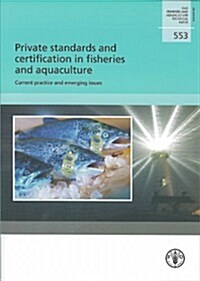 Private Standards and Certification in Fisheries and Aquaculture: Current Practice and Emerging Issues (Paperback)