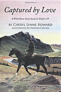 Captured by Love: A Wild Horse Story Based on Psalm 139 (Paperback)