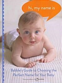Hi, My Name Is: Babbles Guide to Choosing the Perfect Name for Your Baby (Paperback)