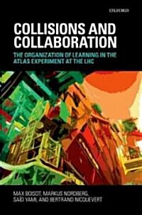 Collisions and Collaboration : The Organization of Learning in the Atlas Experiment at the LHC (Hardcover)