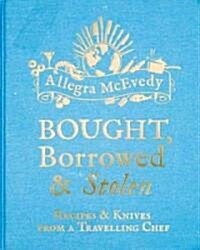Bought, Borrowed & Stolen: Recipes & Knives from a Travelling Chef (Hardcover)