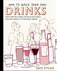 How to Make Your Own Drinks : Make Cider, Wine, Liqueur and Cordial at home (Hardcover)
