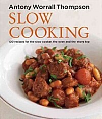 Antonys Slow Cooking : 100 Easy Recipes for the Slow Cooker, the Oven and the Ho (Hardcover)