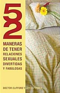 52 Maneras de Tener Relaciones Sexuales Divertidas y Fabulosas = 52 Ways to Have Fun, Fantastic Sex = 52 Ways to Have Fun, Fantastic Sex (Paperback)