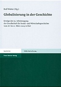 Globalisierung in Der Geschichte: Ertrage Der 23. Arbeitstagung Der Gesellschaft Fur Sozial- Und Wirtschaftsgeschichte Vom 18. Bis 21. Marz 2009 in Ki (Paperback)