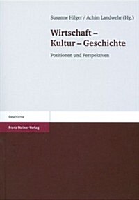 Wirtschaft - Kultur - Geschichte: Positionen Und Perspektiven (Paperback)