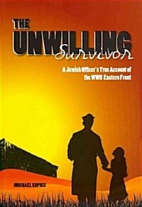 The Unwilling Survivor : A Jewish Officers True Account of the WWII Eastern Front (Paperback)