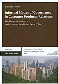 Informal Modes of Governance in Customer Producer Relations: The Electronic Industry in the Greater Pearl River Delta (China) (Paperback)