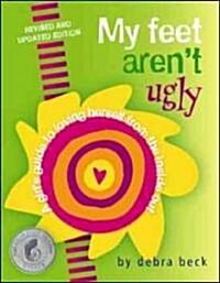 My Feet Arent Ugly: A Girls Guide to Loving Herself from the Inside Out (Paperback, Revised)