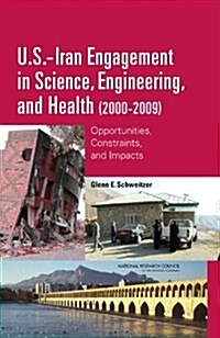 U.S.-Iran Engagement in Science, Engineering, and Health (2000-2009): Opportunities, Constraints, and Impacts (Hardcover)