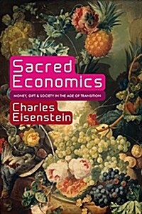 Sacred Economics: Money, Gift, & Society in the Age of Transition (Paperback)