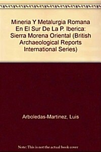 Mineria y Metalurgia Romana En El Sur de la Peninsula Iberica: Sierra Morena Oriental (Paperback)