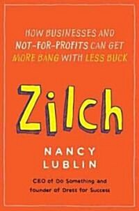Zilch: How Businesses and Not-For-Profits Can Get More Bang with Less Buck (Paperback)