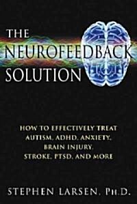 The Neurofeedback Solution: How to Treat Autism, ADHD, Anxiety, Brain Injury, Stroke, Ptsd, and More (Paperback, Original)