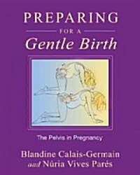 Preparing for a Gentle Birth: The Pelvis in Pregnancy (Paperback, Original)