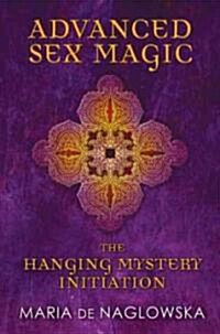 Advanced Sex Magic: The Hanging Mystery Initiation (Paperback)