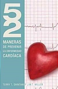52 maneras de prevenir la enfermedad cardiaca / 52 Ways to Prevent Heart Disease (Paperback, Reprint)