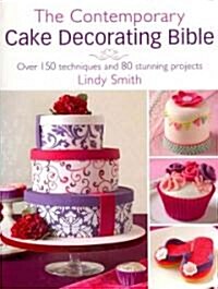 The Contemporary Cake Decorating Bible : Over 150 techniques and 80 stunning projects (Paperback)