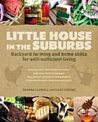 Little House in the Suburbs: Backyard Farming and Home Skills for Self-Sufficient Living (Paperback)