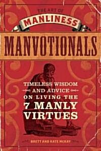 The Art of Manliness Manvotionals: Timeless Wisdom and Advice on Living the 7 Manly Virtues (Paperback)