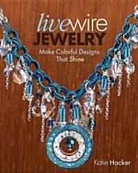 Live Wire Jewelry: 30 Colorful Designs That Sparkle and Shine (Paperback)