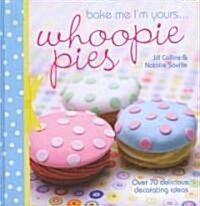 Bake Me Im Yours . . . Whoopie Pies : Over 70 Excuses to Bake, Fill and Decorate (Hardcover)