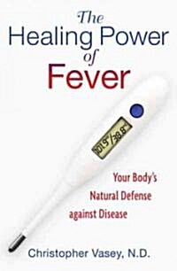 The Healing Power of Fever: Your Bodys Natural Defense Against Disease (Paperback)