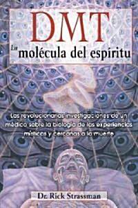 Dmt: La Mol?ula del Esp?itu: Las Revolucionarias Investigaciones de Un M?ico Sobre La Biolog? de Las Experiencias M?ticas Y Cercanas a la Muerte (Paperback)