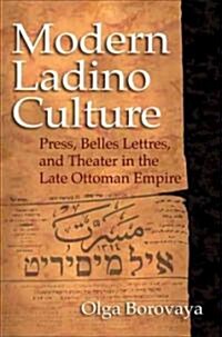 Modern Ladino Culture: Press, Belles Lettres, and Theater in the Late Ottoman Empire (Hardcover)