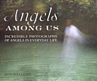 The Angels Among Us : Incredible Photographs of Angels in Everyday Life (Hardcover)
