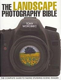 The Landscape Photography Bible : The Complete Guide to Taking Stunning Scenic Images (Paperback)