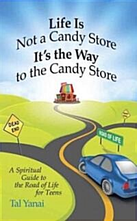 Life Is Not a Candy Store: Its the Way to the Candy Store: A Spiritual Guide to the Road of Life for Teens (Hardcover)