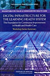 Digital Infrastructure for the Learning Health System: The Foundation for Continuous Improvement in Health and Health Care                             (Paperback)