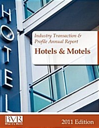 Industry Transaction & Profile Annual Report: Hotels and Motels - 2011 Edition (Paperback)