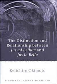 The Distinction and Relationship Between Jus Ad Bellum and Jus in Bello (Hardcover)