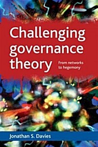 Challenging Governance Theory : From Networks to Hegemony (Paperback)