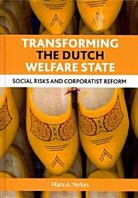 Transforming the Dutch Welfare State : Social Risks and Corporatist Reform (Hardcover)