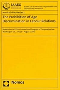 The Prohibition of Age Discrimination in Labour Relations: Reports to the Xviiith International Congress of Comparative Law. Washington D.C., July 25 (Paperback)