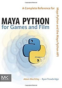 Maya Python for Games and Film: A Complete Reference for Maya Python and the Maya Python API (Hardcover)