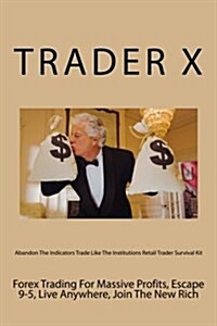 Abandon the Indicators, Trade Like the Institutions Retail Trader Survival Kit (Paperback)