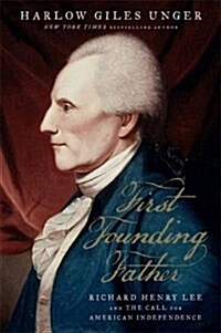 First Founding Father: Richard Henry Lee and the Call to Independence (Hardcover)