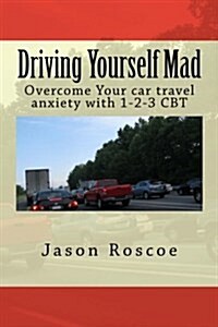 Driving Yourself Mad: Overcome Your car travel anxiety with 1-2-3 CBT (Paperback)