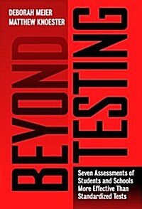 Beyond Testing: Seven Assessments of Students and Schools More Effective Than Standardized Tests (Hardcover)