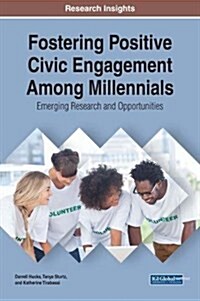 Fostering Positive Civic Engagement Among Millennials: Emerging Research and Opportunities (Hardcover)