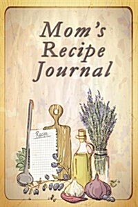 Moms Recipe Journal: Blank Cooking Journal, 6x9-Inch, 150 Recipe Pages (Paperback)