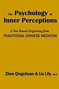 The Psychology of Inner Perceptions: A New Branch Originating from Traditional Chinese Medicine (Paperback)