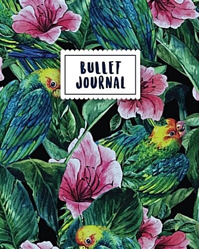 Bullet Journal: Tropical Parrot & Flower Journal 150 Dot Grid Pages (Size 8x10 Inches) with Bullet Journal Sample Ideas (Paperback)
