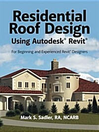 Residential Roof Design Using Autodesk(R) Revit(R): For Beginning and Experienced Revit(R) Designers (Paperback)