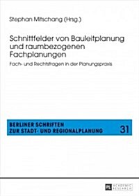 Schnittfelder von Bauleitplanung und raumbezogenen Fachplanungen: Fach- und Rechtsfragen in der Planungspraxis (Paperback)